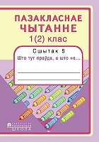 Пазакласнае чытанне. 1 (2) клас. Сшытак 5. Што тут праўда, а што не...