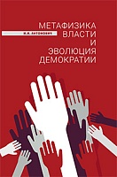 Метафизика власти и эволюция демократии: Научное издание